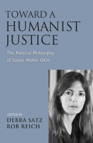 Toward a Humanist Justice: The Political Philosophy of Susan Moller Okin