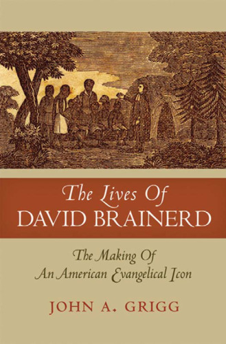 The Lives of David Brainerd: The Making of an American Evangelical Icon