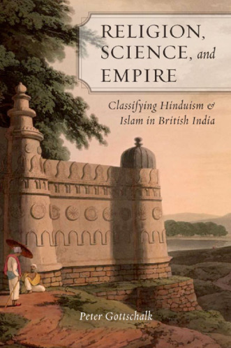 Religion, Science, and Empire: Classifying Hinduism and Islam in British India