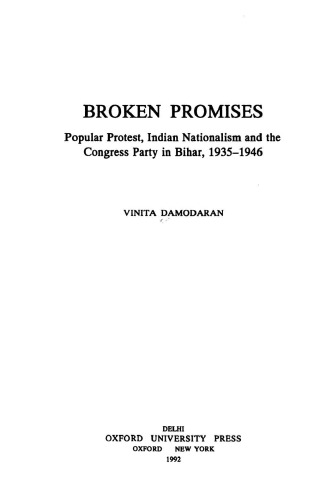 Broken Promises: Popular Protest, Indian Nationalism and the Congress Party in Bihar, 1935-1946