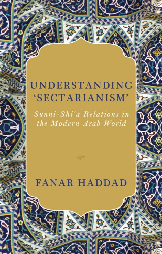 Understanding 'Sectarianism': Sunni-Shi'a Relationsin the Modern Arab World