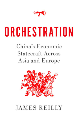Orchestration: China's Economic Statecraft Across Asia and Europe