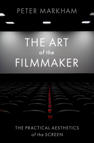 The Art of the Filmmaker: The Practical Aesthetics of the Screen
