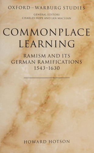Commonplace Learning: Ramism and its German Ramifications, 1543-1630 (Oxford-Warburg Studies)