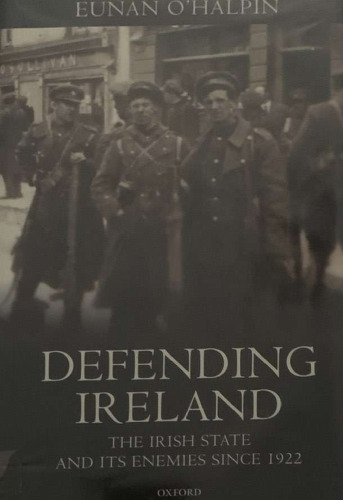 Defending Ireland: The Irish State and Its Enemies Since 1922