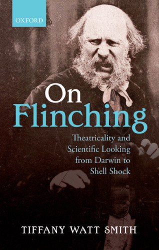 On Flinching: Theatricality and Scientific Looking from Darwin to Shell-Shock