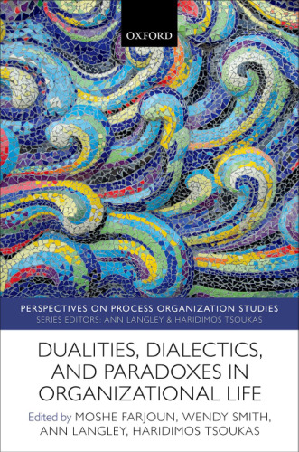 Dualities, Dialectics, and Paradoxes in Organizational Life (Perspectives on Process Organization Studies)