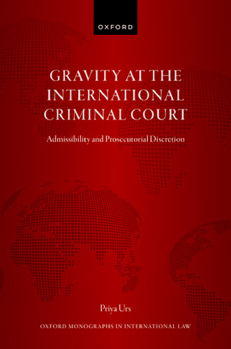 Gravity at the International Criminal Court: Admissibility and Prosecutorial Discretion (Oxford Monographs in International Law)