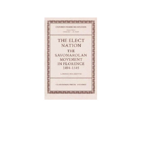 The Elect Nation: The Savonarolan Movement in Florence 1494-1545 (Oxford-Warburg Studies)