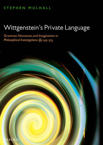 Wittgenstein's Private Language: Grammar, Nonsense and Imagination in Philosophical Investigations, §§ 243-315