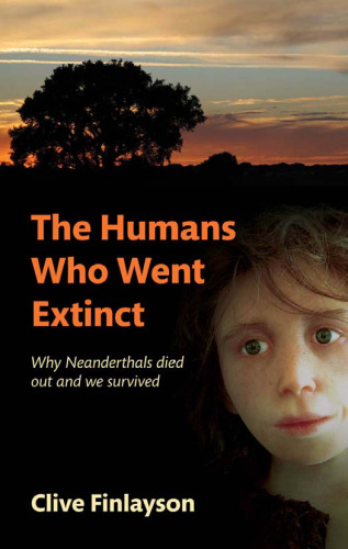 The Humans Who Went Extinct: Why Neanderthals died out and we survived