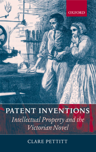 Patent Inventions: Intellectual Property and the Victorian Novel