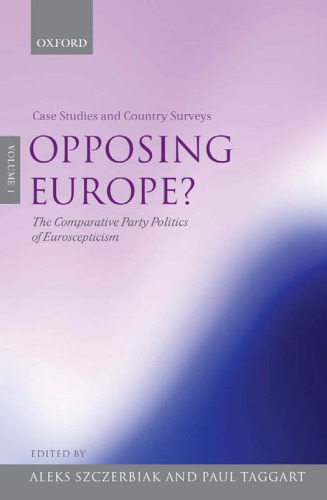 Opposing Europe?: The Comparative Party Politics of Euroscepticism Volume 1: Case Studies and Country Surveys