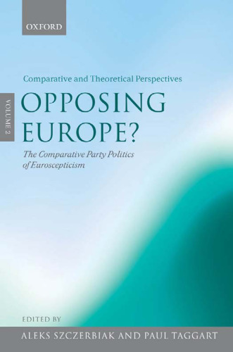 Opposing Europe?: The Comparative Party Politics of Euroscepticism: Comparative and Theoretical Perspectives