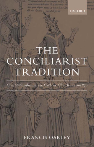 The Conciliarist Tradition: Constitutionalism in the Catholic Church 1300-1870