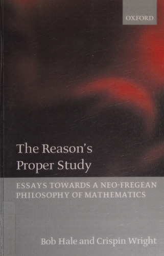 The Reason's Proper Study: Essays towards a Neo-Fregean Philosophy of Mathematics