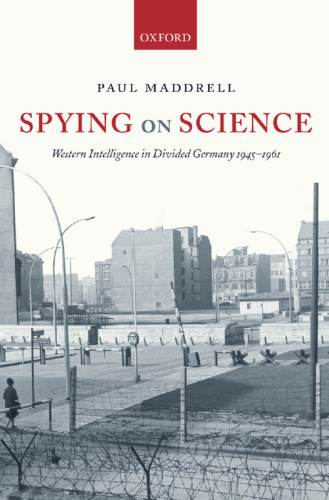 Spying on Science: Western Intelligence in Divided Germany 1945-1961