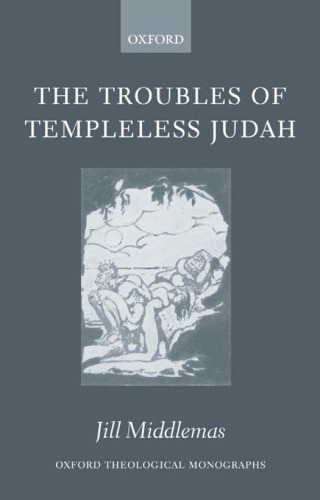 The Troubles of Templeless Judah (Oxford Theological Monographs)
