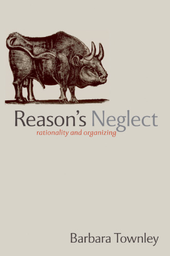 Reason's Neglect: Rationality and Organizing
