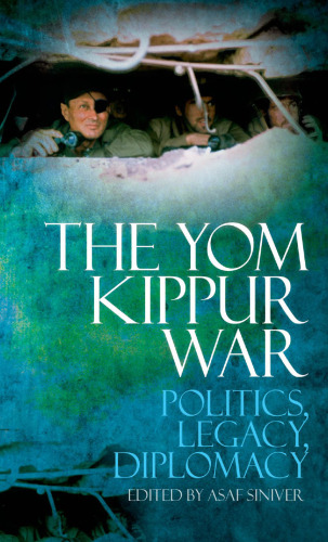 The Yom Kippur War: Politics, Legacy, Diplomacy