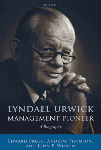 Lyndall Urwick, Management Pioneer: A Biography