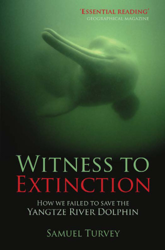 Witness to Extinction: How We Failed to Save the Yangtze River Dolphin