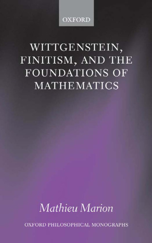 Wittgenstein, Finitism, and the Foundations of Mathematics (Oxford Philosophical Monographs)