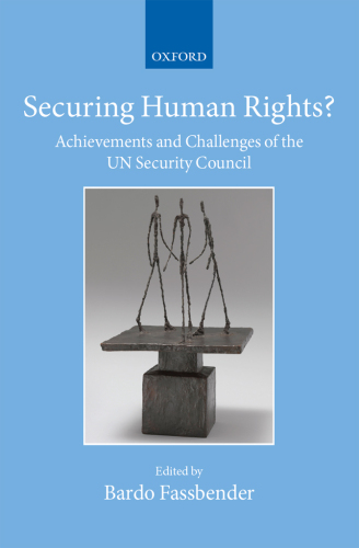 Securing Human Rights?: Achievements and Challenges of the UN Security Council (Collected Courses of the Academy of European Law)