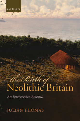 The Birth of Neolithic Britain: An Interpretive Account