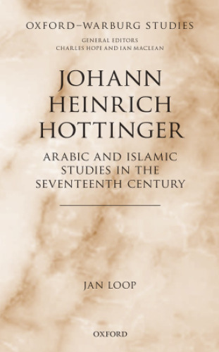 Johann Heinrich Hottinger: Arabic and Islamic Studies in the Seventeenth Century (Oxford-Warburg Studies)