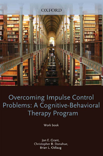 Overcoming Impulse Control Problems: A Cognitive-Behavioral Therapy Program: Workbook