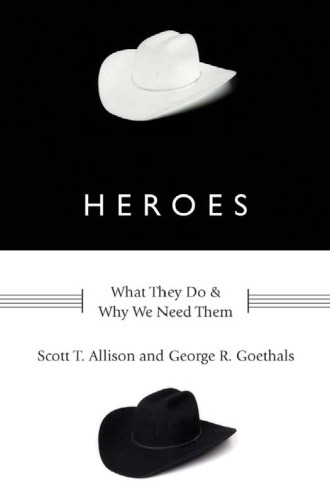 Heroes: What They Do and Why We Need Them