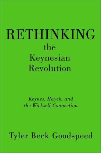 Rethinking the Keynesian Revolution: Keynes, Hayek, and the Wicksell Connection