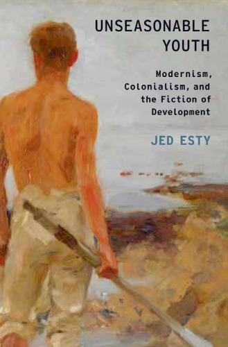 Unseasonable youth : modernism, colonialism, and the fiction of development