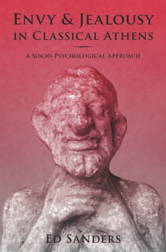 Envy and Jealousy in Classical Athens: A Socio-Psychological Approach (Emotions of the Past)