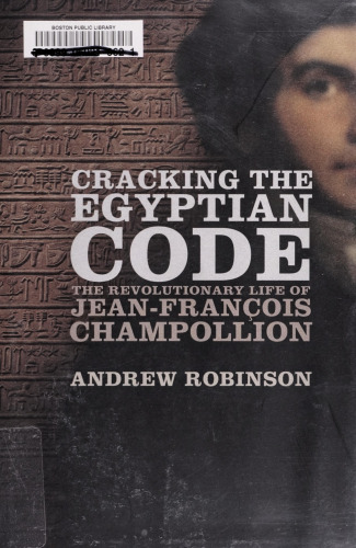 Cracking the Egyptian Code: The Revolutionary Life of Jean-Francois Champollion
