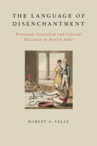 The Language of Disenchantment: Protestant Literalism and Colonial Discourse in British India (AAR Reflection and Theory in the Study of Religion)