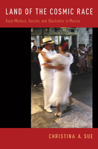 Land of the Cosmic Race: Race Mixture, Racism, and Blackness in Mexico