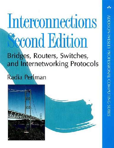 Interconnections: Bridges, Routers, Switches, and Internetworking Protocols