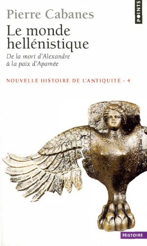 Le Monde hellénistique. De la mort dAlexandre à la paix dApamée