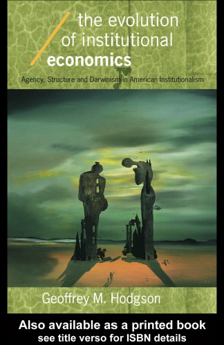 The evolution of institutional economics: agency, structure, and Darwinism in American institutionalism