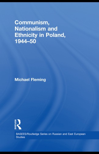 Communism, Nationalism and Ethnicity in Poland, 1944-50 (BASEES Routledge Series on Russian and East European Studies)