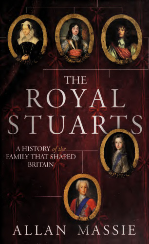 The Royal Stuarts: A History of the Family That Shaped Britain