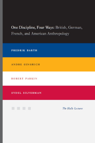 One Discipline, Four Ways: British, German, French, and American Anthropology (Halle Lectures)