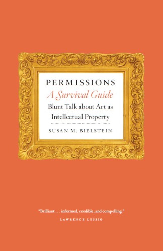 Permissions, a survival guide: blunt talk about art as intellectual property