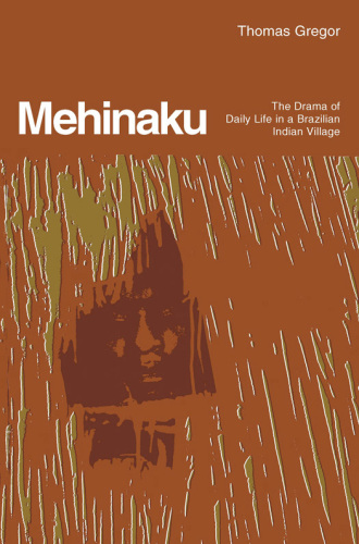 Mehinaku: The Drama of Daily Life in a Brazilian Indian Village