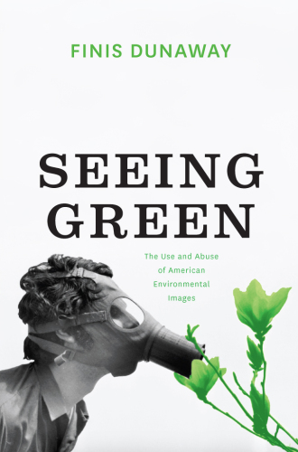 Seeing Green: The Use and Abuse of American Environmental Images
