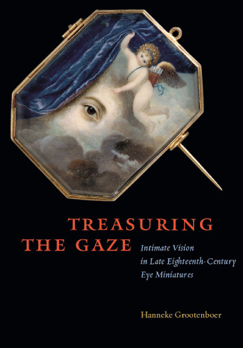 Treasuring the gaze : intimate vision in late eighteenth-century eye miniatures