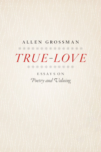 True-Love: Essays on Poetry and Valuing