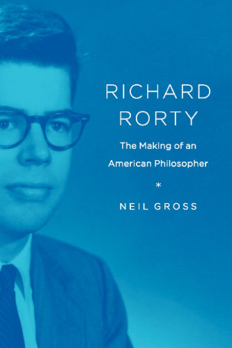 Richard Rorty: The Making of an American Philosopher